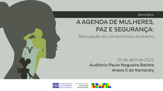 Seminário “A Agenda de Mulheres, Paz e Segurança: renovação do compromisso brasileiro”, do Ministério de Relações Exteriores e Fundação Alexandre de Gusmão