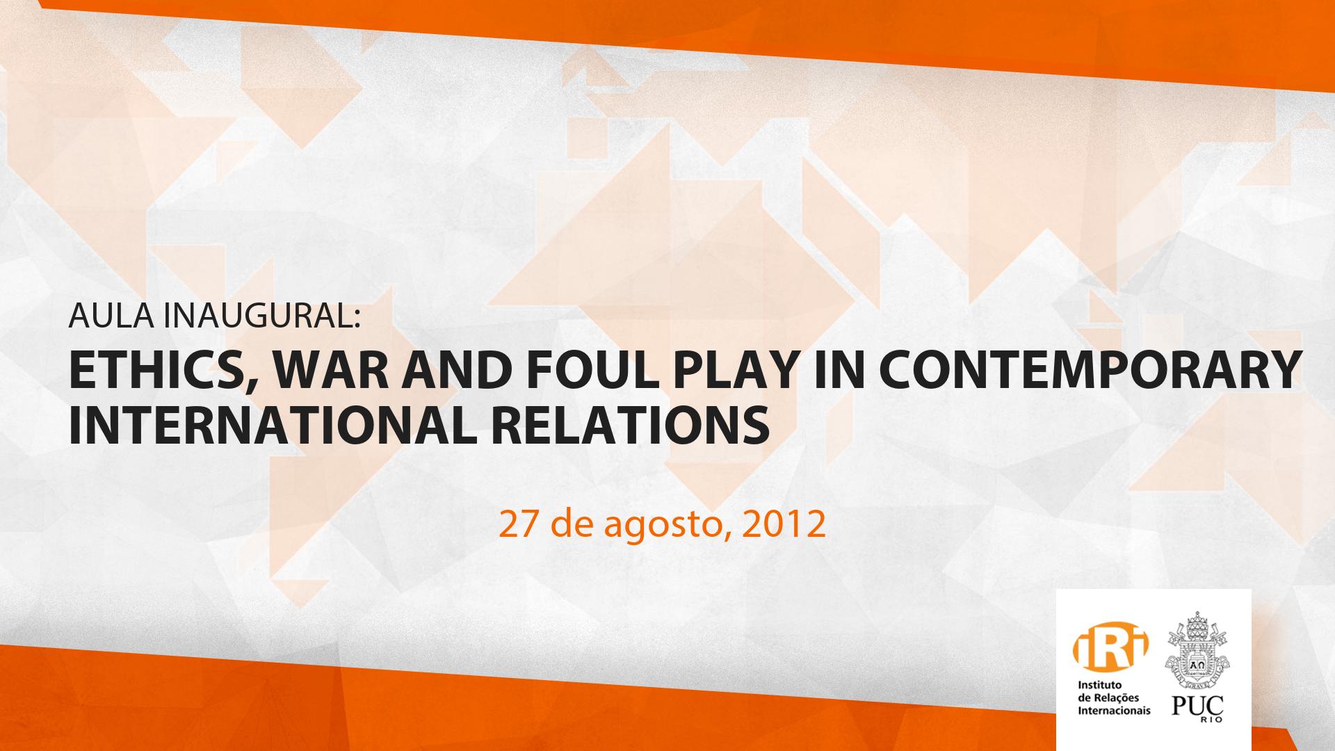 Ethics, War and Foul Play in Contemporary International Relations