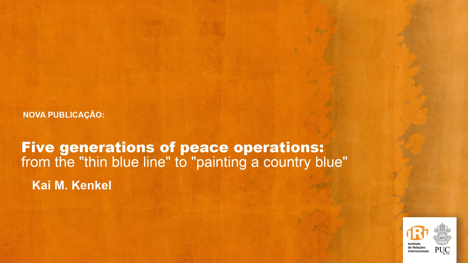 Five generations of peace operations: from the “thin blue line” to “painting a country blue