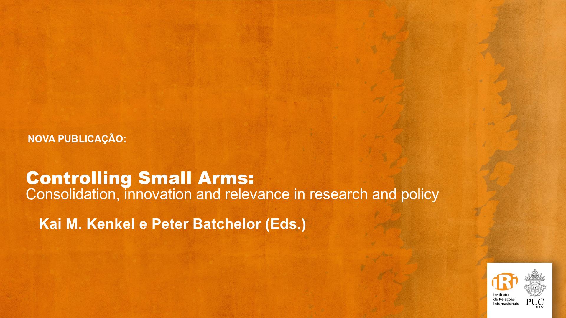 Controlling Small Arms: Consolidation, innovation and relevance in research and policy