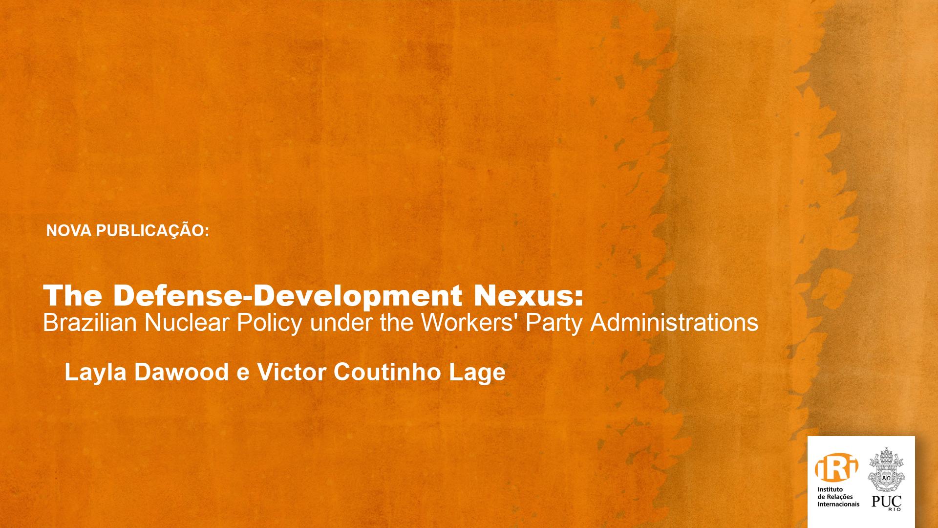 The Defense-Development Nexus: Brazilian Nuclear Policy under the Workers’ Party Administrations