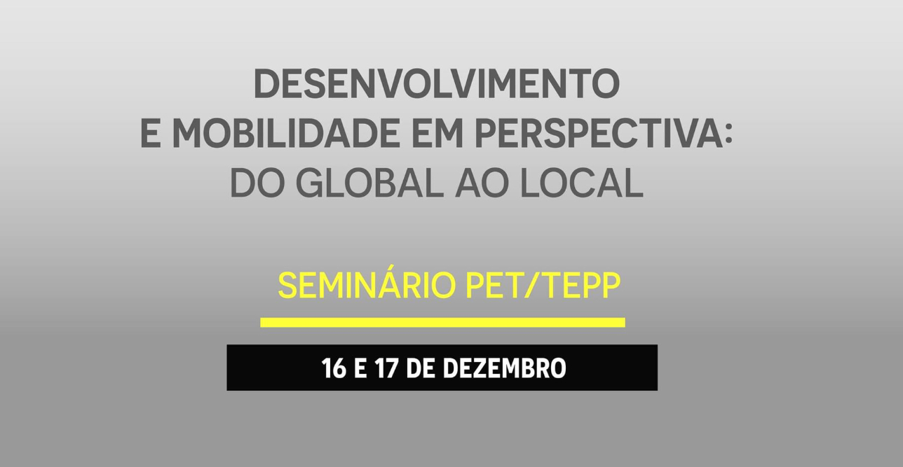 Seminário PET/TEPP 2019.2: “Desenvolvimento e Mobilidade em Perspectiva: do Global ao Local”