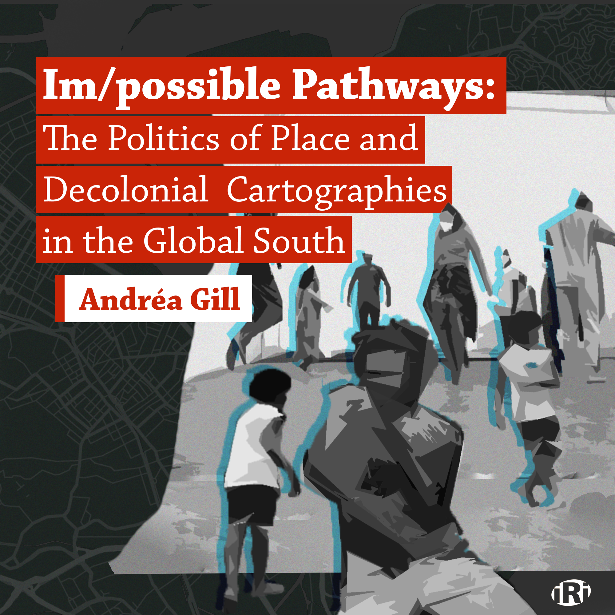 Im/possible Pathways: The Politics of Place and Decolonial Cartographies in the Global South